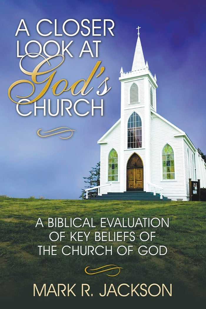 A Closer Look at God's Church: A Biblical Evaluation of Key Beliefs of the Church of God