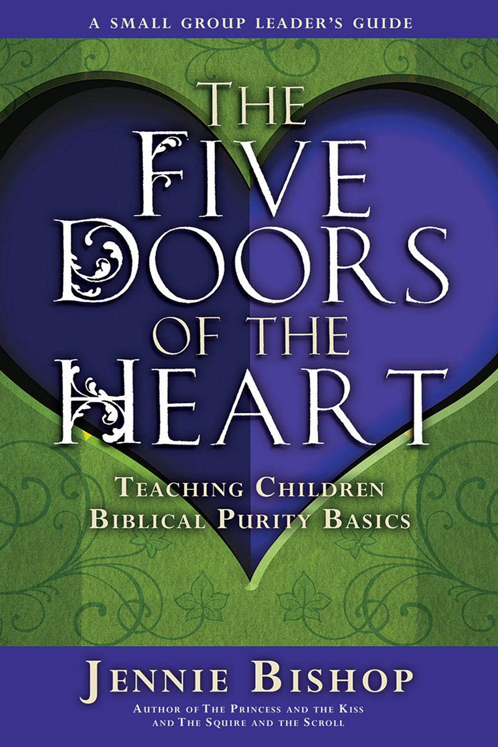 The Five Doors of the Heart: Teaching Children Biblical Purity Basics - Small Group Leader's Guide