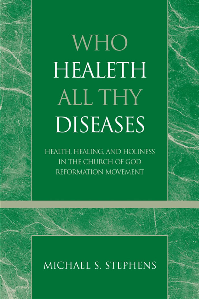 Who Healeth All Thy Diseases: Health, Healing, and Holiness in the Church of God Reformation Movement (Volume 1) (Pentecostal and Charismatic Studies, 1)
