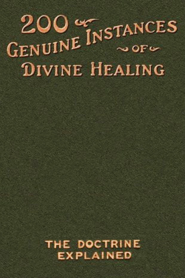 Two Hundred Genuine Instances of Divine Healing: The Doctrine Explained