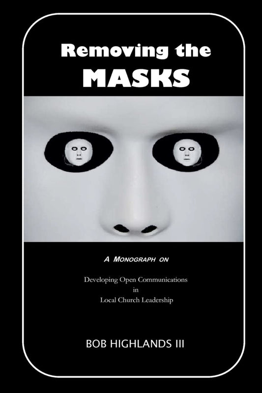 Removing the MASKS: A Monograph On Developing Open Communications in Local Church Leadership