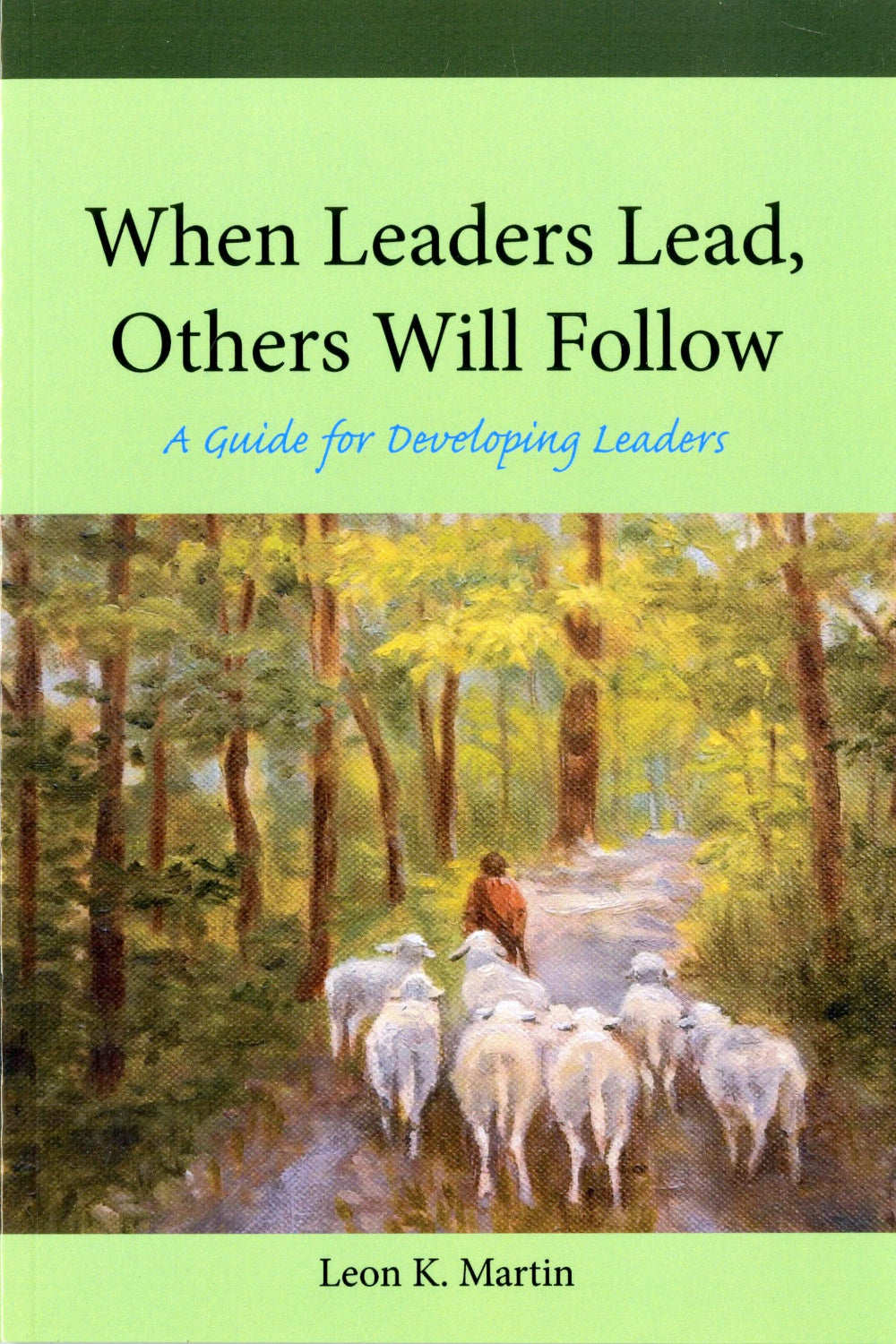 When Leaders Lead, Others Will Follow, A Guide for Developing Leaders