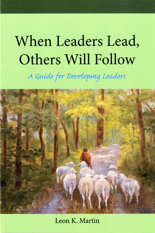 When Leaders Lead, Others Will Follow, A Guide for Developing Leaders
