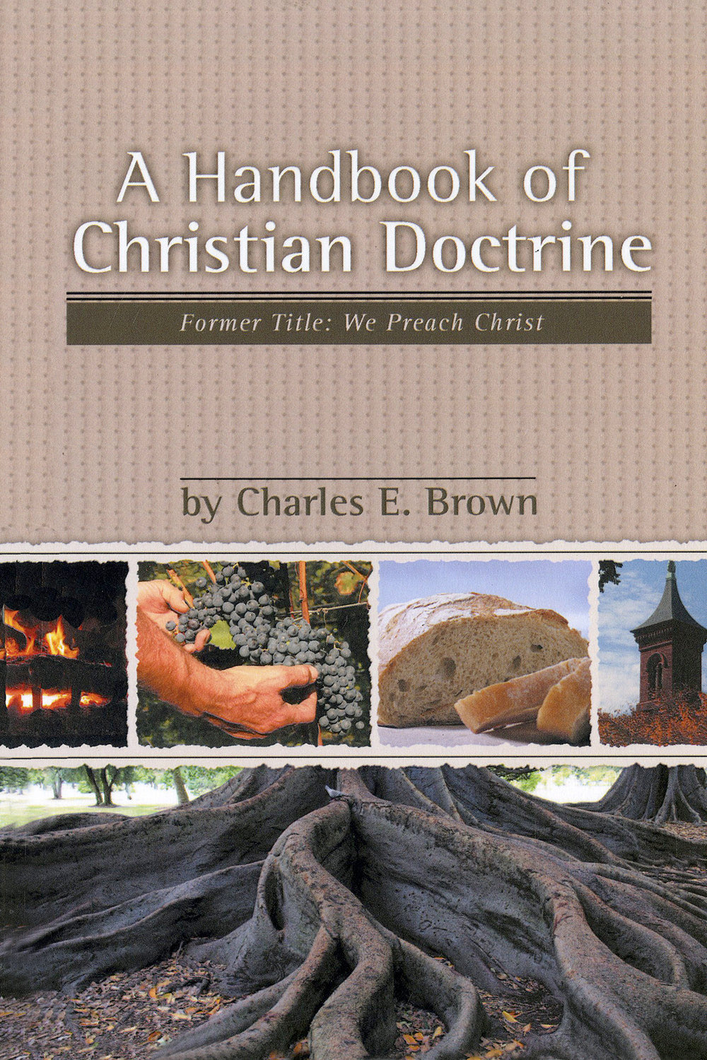 A Handbook of Christian Doctrine (Formerly titled We Preach Christ)