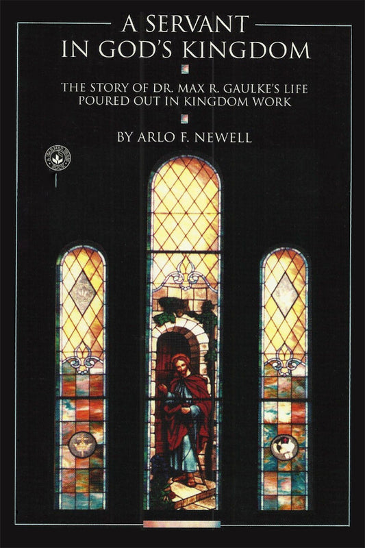 A Servant in God's Kingdom: The Story of Max R. Gaulke's Life Poured Out in Kingdom Work