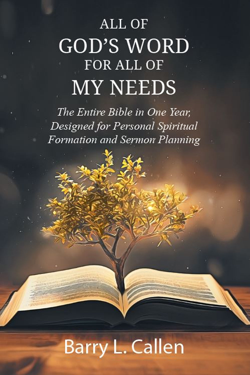 All of God's Word for All of My Needs: The Entire Bible in One Year, Designed for Personal Spiritual Formation and Sermon Planning