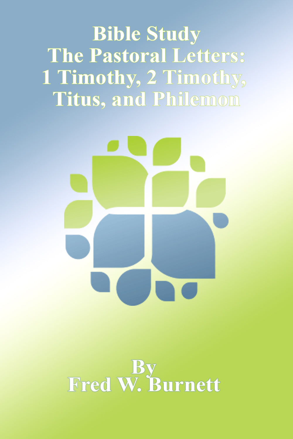 Bible Study - Studies in The Pastoral Letters: 1 Timothy, 2 Timothy, Titus, and Philemon