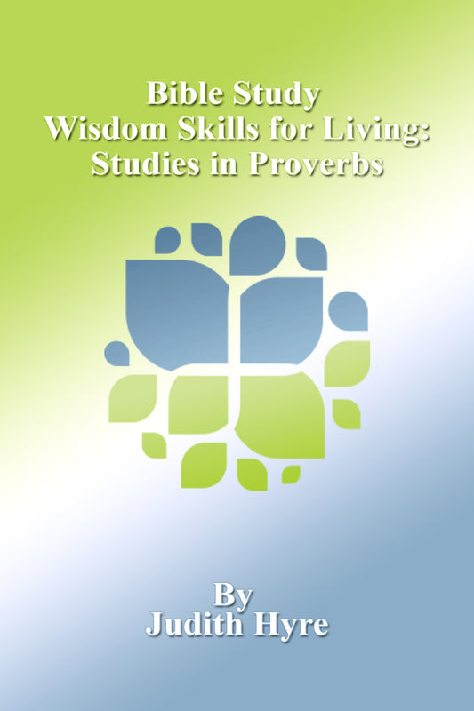Bible Study - Wisdom Skills for Living Studies in Proverbs