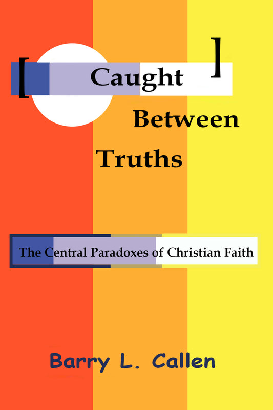 Caught Between Truths: The Central Paradoxes of Christian Faith