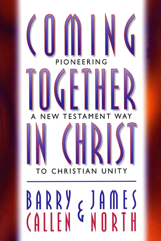 Coming Together in Christ: Pioneering a New Testament Way to Christian Unity : Christian Churches/Churches of Christ and the Church of God (Anderson