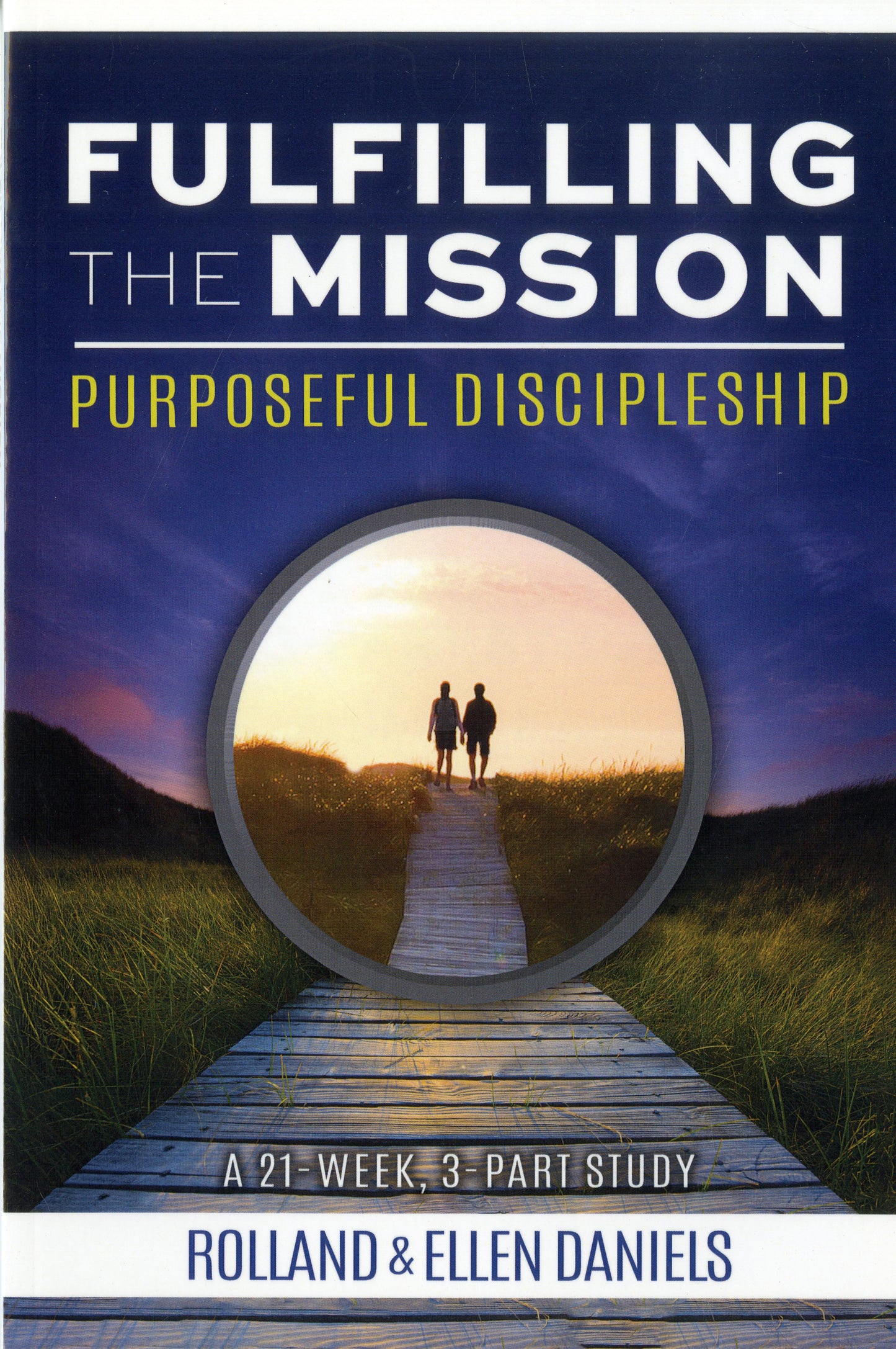Fulfilling the Mission: Purposeful Discipleship: A 21-Week, 3-Part Study