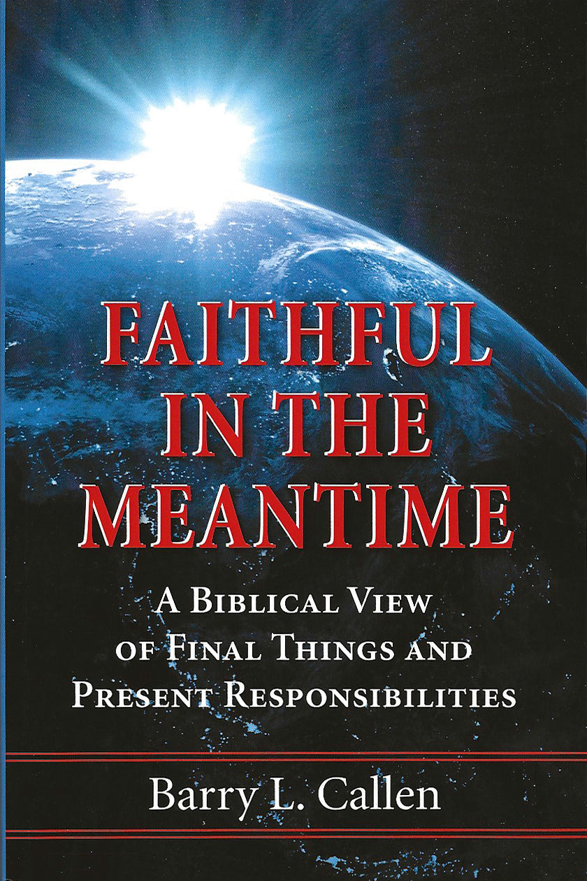 Faithful in the Meantime: A Biblical View of Final Things and Present Responsibilities