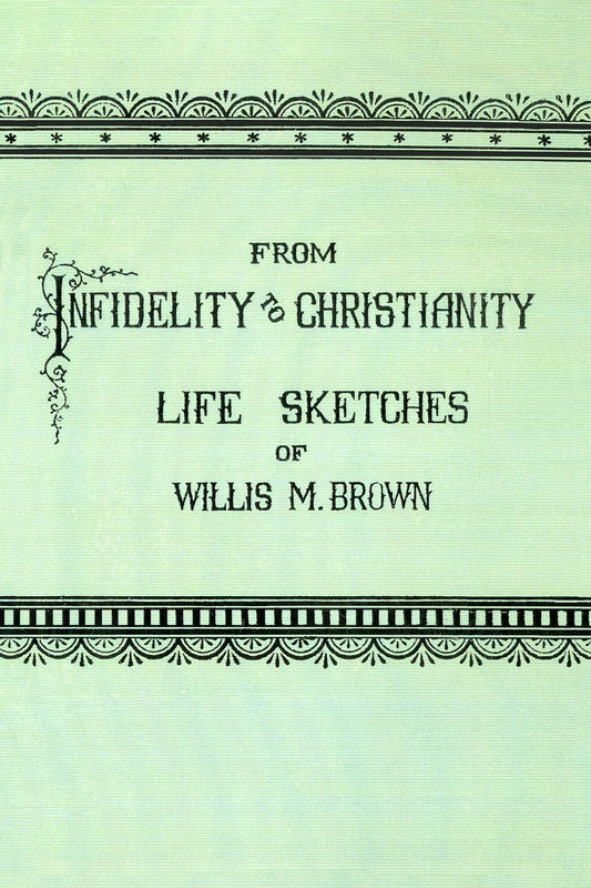 From Infidelity to Christianity (Life Sketches of Willis M. Brown)