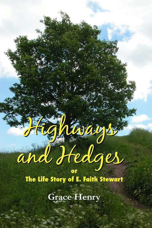 Highways and Hedges or The Life Story of E. Faith Stewart