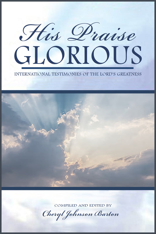 His Praise Glorious: International Testimonies Of The Lord's Greatness