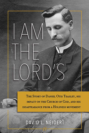 I Am the Lord's: The Story of Daniel Otis Teasley, His Impact on the Church of God, and His Disappearance from a Holiness Movement