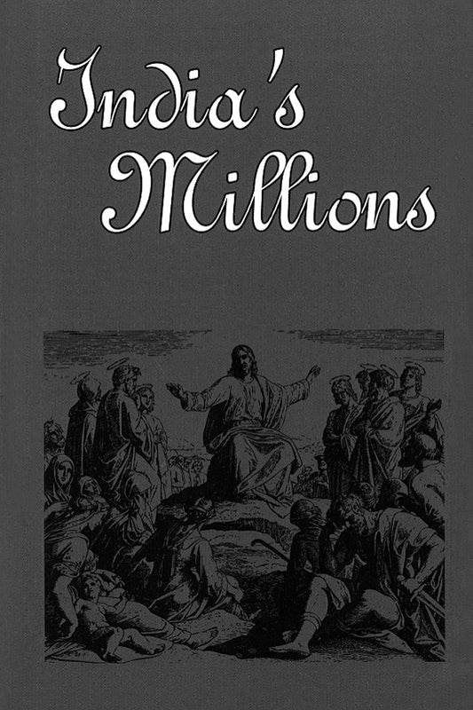 India's Millions: A short account of the land and the people of India with a brief description of their manners and customs, social evils, religious rites ... a short account of the author's experience