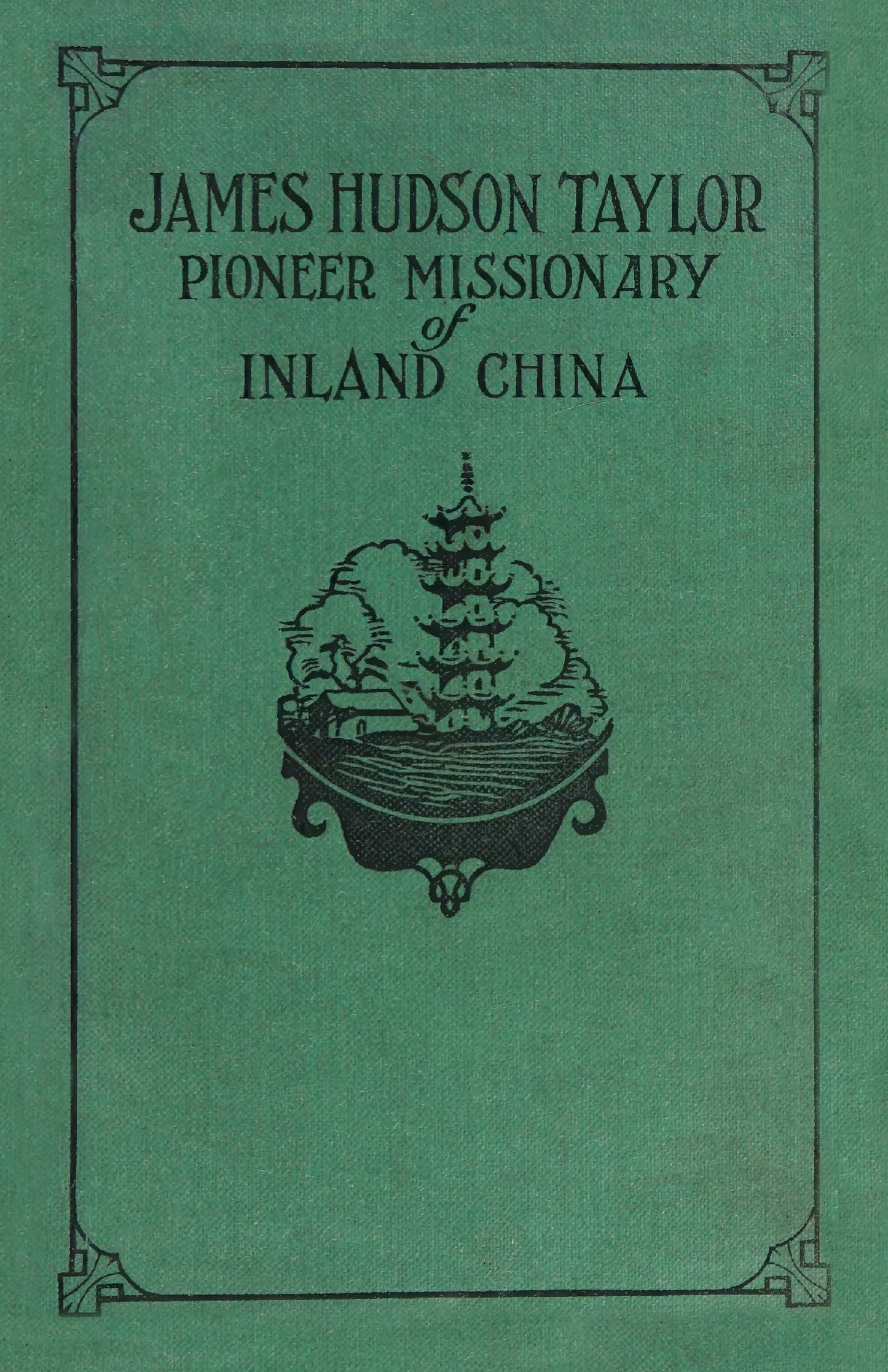 James Hudson Taylor, Pioneer Missionary of Inland China