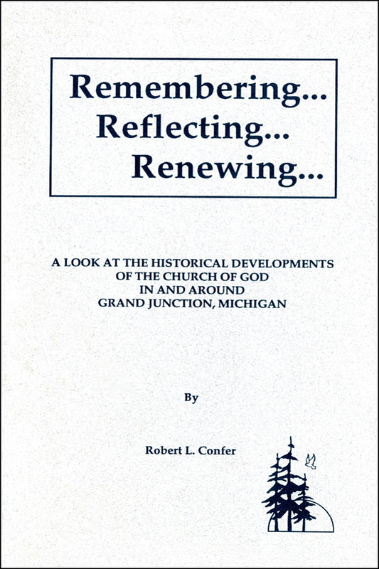 Remembering--Reflecting--Renewing--: A look at the historical developments of the Church of God in and around Grand Junction, Michigan
