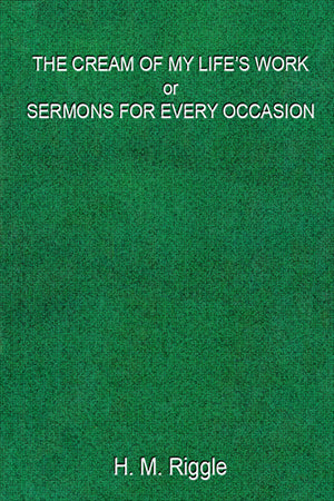The Cream of My Life's Work or Sermons for Every Occasion