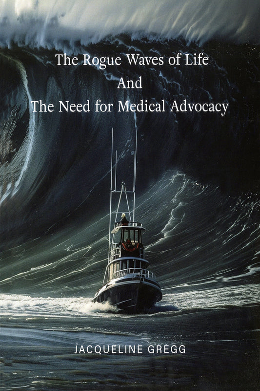 The Rogue Waves of Life and the Need for Medical Advocacy