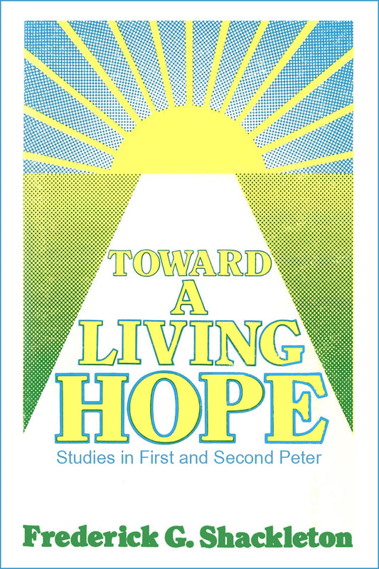 Toward a Living Hope. Studies in First and Second Peter.