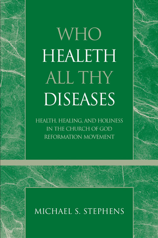 Who Healeth All Thy Diseases: Health, Healing, and Holiness in the Church of God Reformation Movement (Volume 1) (Pentecostal and Charismatic Studies, 1)