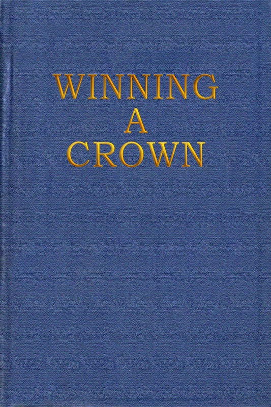 Winning a Crown: A practical treatise on how to find God, what salvation is and does, and how to live a happy and successful Christian life
